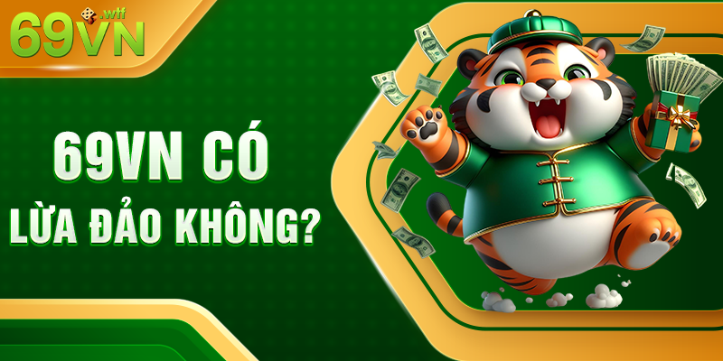 Câu hỏi được nhiều tân thủ tìm kiếm nhất: 69VN có lừa đảo không?